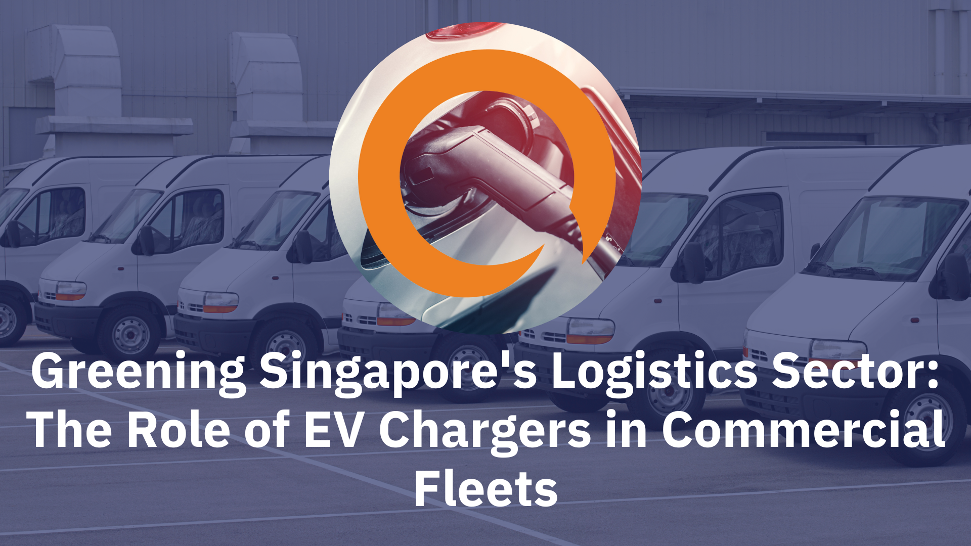 "Greening Singapore's Logistics Sector: The Role of EV Chargers in Commercial Fleets
